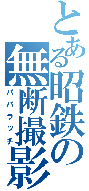 とある昭鉄の無断撮影（パパラッチ）