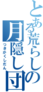 とある荒らしの月隠し団（つきかくしだん）