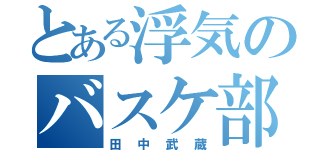 とある浮気のバスケ部員（田中武蔵）