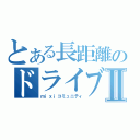 とある長距離のドライブ部Ⅱ（ｍｉｘｉコミュニティ）