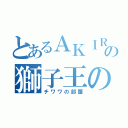 とあるＡＫＩＲＡの獅子王の部屋（チワワの部屋）