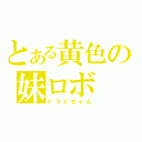 とある黄色の妹ロボ（ドラミちゃん）