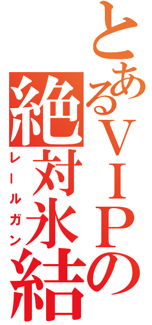 とあるＶＩＰの絶対氷結（レールガン）