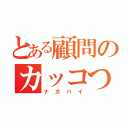 とある顧問のカッコつけ（ナガバイ）