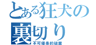 とある狂犬の裏切り（不可侵条約破棄）