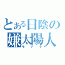 とある日陰の嫌太陽人（モグラ）