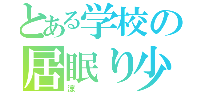 とある学校の居眠り少年（涼）