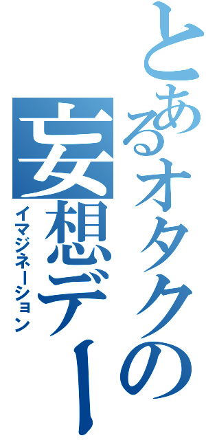 とあるオタクの妄想デート（イマジネーション）