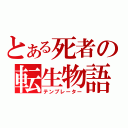 とある死者の転生物語（テンプレーター）