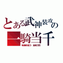 とある武神装攻の一騎当千（竜巻斬艦刀・逸騎刀閃）