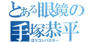 とある眼鏡の手塚恭平（ロリコンバスター）