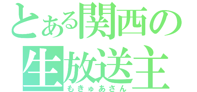 とある関西の生放送主（もきゅあさん）