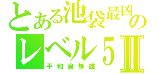 とある池袋最凶のレベル５Ⅱ（平和島静雄）