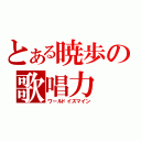 とある暁歩の歌唱力（ワールドイズマイン）