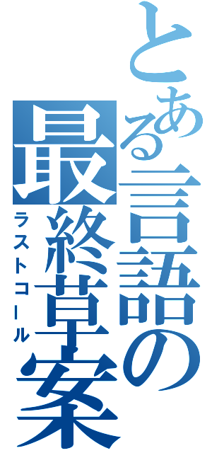 とある言語の最終草案（ラストコール）