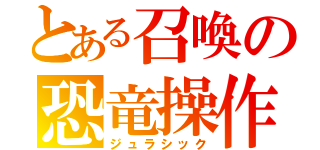 とある召喚の恐竜操作（ジュラシック）