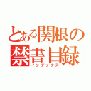 とある関根の禁書目録（インデックス）