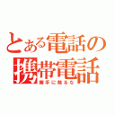 とある電話の携帯電話（勝手に触るな）