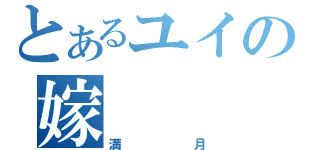 とあるユイの嫁（満月）