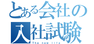 とある会社の入社試験（Ｔｈｅ ｎｅｗ ｌｉｆｅ）