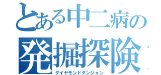 とある中二病の発掘探険（ダイヤモンドダンジョン）