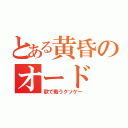 とある黄昏のオード（歌で戦うクソゲー）