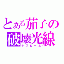 とある茄子の破壊光線（ナスビーム）