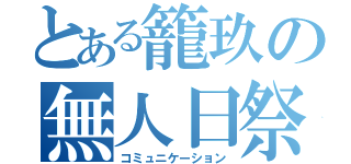 とある籠玖の無人日祭（コミュニケーション）