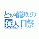 とある籠玖の無人日祭（コミュニケーション）