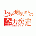 とある痴呆老人の全力疾走（お先にどうぞ）