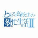 とある高校生の多忙生活Ⅱ（日常）