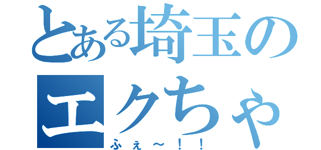 とある埼玉のエクちゃん（ふぇ～！！）