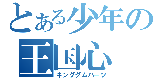 とある少年の王国心（キングダムハーツ）