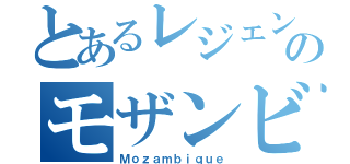 とあるレジェンドのモザンビーク（Ｍｏｚａｍｂｉｑｕｅ）