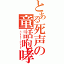 とある死声の童話咆哮（シンメトリーハウリング）