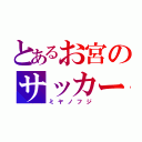 とあるお宮のサッカー部（ミヤノフジ）