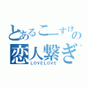 とあるこーすけの恋人繋ぎ（ＬＯＶＥＬＯＶＥ）