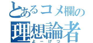 とあるコメ欄の理想論者（よーげつ）