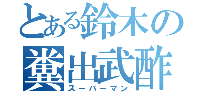 とある鈴木の糞出武酢（スーパーマン）