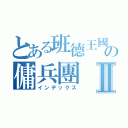 とある班德王國の傭兵團Ⅱ（インデックス）