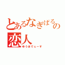 とあるなぎぱるの恋人（ゆうまでぇーす）