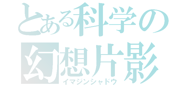 とある科学の幻想片影（イマジンシャドウ）