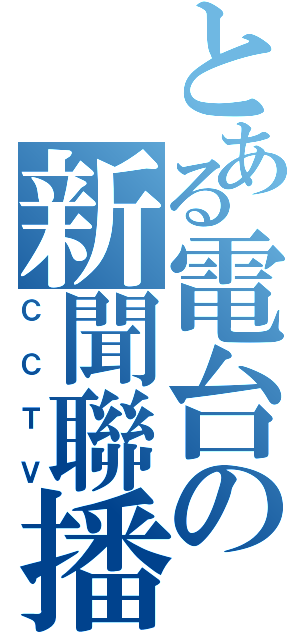 とある電台の新聞聯播Ⅱ（ＣＣＴＶ）