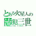 とある火星人の流犯三世（ＴＨＥ ＦＩＲＳＴ）