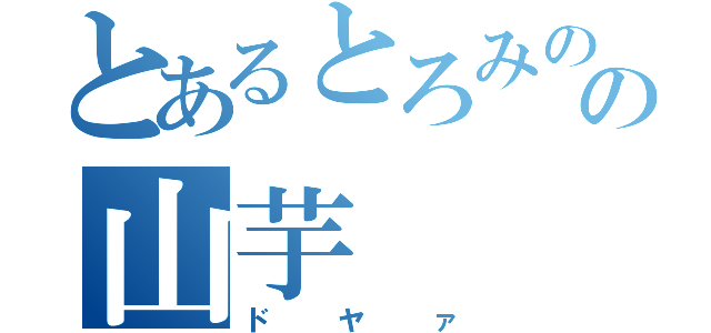 とあるとろみのあるの山芋（ドヤァ）