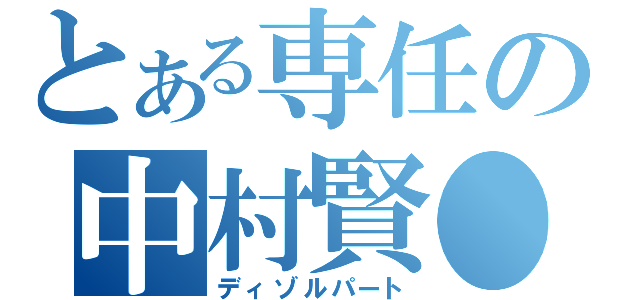 とある専任の中村賢●（ディゾルパート）