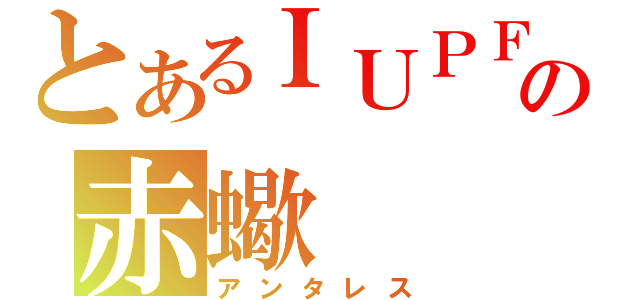 とあるＩＵＰＦの赤蠍（アンタレス）