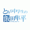 とある中学生の飯田隼平（いいだしゅんぺい）