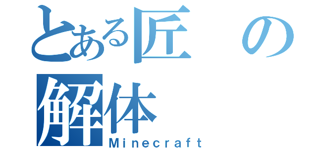 とある匠の解体（Ｍｉｎｅｃｒａｆｔ）