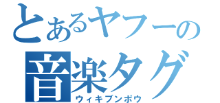 とあるヤフーの音楽タグ（ウィキブンポウ）